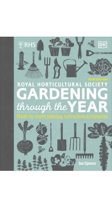 RHS Gardening Through the Year: Month-by-month Planning Instructions and Inspiration. Ian Spence