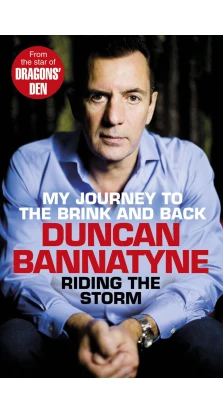 Riding the Storm: My Journey to the Brink and Back. Duncan Bannatyne