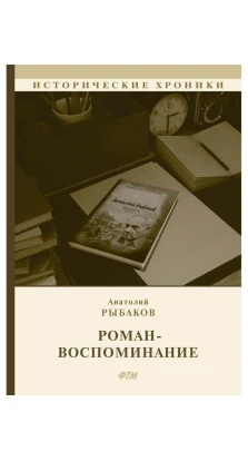 Роман-воспоминание. Анатолий Наумович Рыбаков