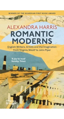 Romantic Moderns. English Writers, Artists and the Imagination from Virginia Woolf to John Piper. Alexandra Harris