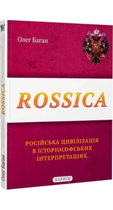 Rossica: російська цивілізація в історіософських інтерпретаціях. Олег Баган