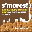 S'mores!: Gooey, Melty, Crunchy Riffs on the Campfire Classic. Дэн Уэйлен. Фото 1