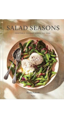 Salad Seasons: Vegetable-Forward Dishes All Year. Sheela Prakash