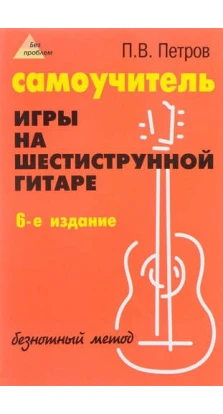 Самоучитель игры на шестиструнной гитаре. Павел Петров