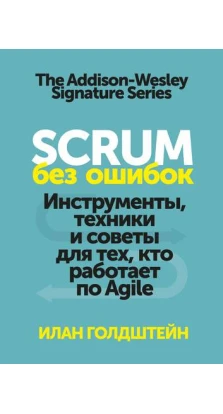 Scrum без ошибок. Инструменты, техники и советы для тех, кто работает по Agile. Илан Голдштейн