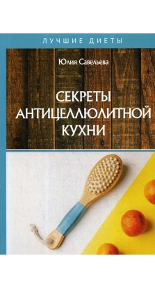 Секреты антицеллюлитной кухни. Юлия Савельева