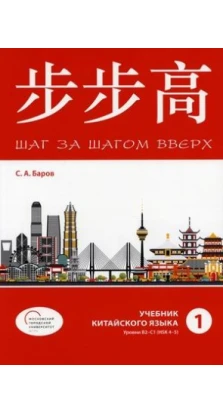 Шаг за шагом вверх. Уровни В2-С1 (HSK 4-5). Учебник китайского языка. Часть 1. С. А. Баров