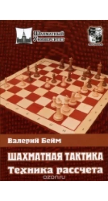 Шахматная тактика. Техника расчета. Валерий Ильич Бейм