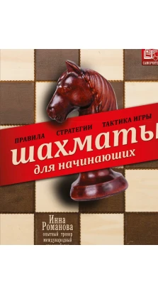 Шахматы для начинающих. Правила, стратегии и тактика игры. Инна Романова