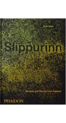 Slippurinn: Recipes and Stories from Iceland. Gísli Matt. Nicholas Gill