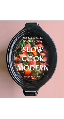 Slow Cook Modern. 200 Recipes for the Way We Eat Today. Liana Krissoff