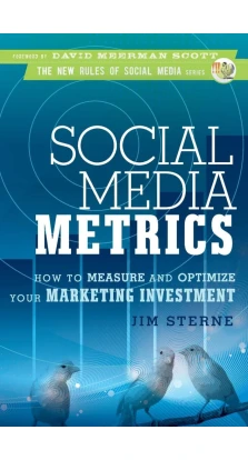 Social Media Metrics: How To Measure And Optimize Your Marketing Investment. Джим Стерн
