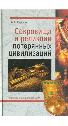Сокровища и реликвии потерянных цивилизаций. Александр Александрович Воронин