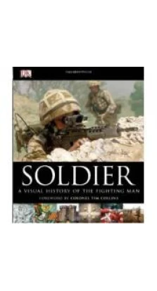 Soldier: A Visual History of the Fighting Man. Р. Дж. Грант