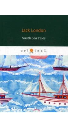 South Sea Tales = Рассказы южных морей: на англ.яз. Джек Лондон (Jack London)