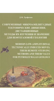 Современные микроамплитудные тектонические движения, дистанционные методы их изучения и значение для нефтегазовой геологии. Д. М. Трофимов