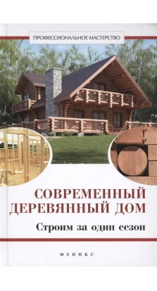 Современный деревянный дом: строим за один сезон. В. Котельников