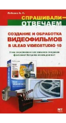 Создание и обработка видеофильмов в Ulead VideoStudio 10. Алексей Лебедев