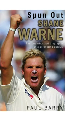 Spun Out: Shane Warne the Unauthorised Biography of a Cricketing Genius