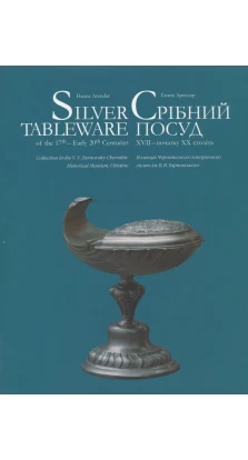 Срібний посуд XVII – початку XX століть / Silver Tableware of the 17th – Early 20th Centuries. Ганна Арендар