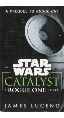 Star Wars: Catalyst. A Rogue One Novel. James Luceno