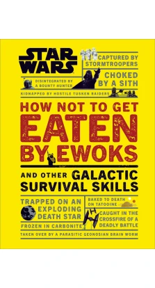 Star Wars How Not to Get Eaten by Ewoks and Other Galactic Survival Skills. Christian Blauvelt
