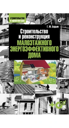 Строительство и реконструкция малоэтажного энерго- эффективного дома. (+ CD). Геннадій Михайлович Баддін