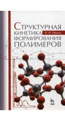 Структурная кинетика формирования полимеров: Уч.пособие. В. И. Иржак