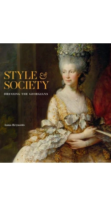 Style & Society: Dressing the Georgians. Anna Reynolds