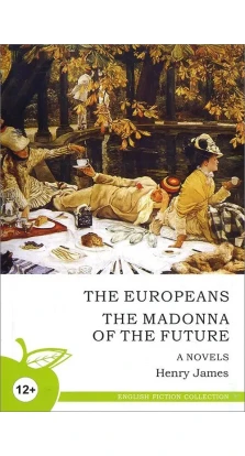 THE EUROPEANS. THE MADONNA OF THE FUTURE. Генри Джеймс (Henry James)