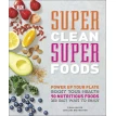 Super Clean Super Foods : Power Up Your Plate, Boost Your Health, 90 Nutritious Foods, 250 Easy Ways to Enjoy. Фиона Хантер. Кэролайн Бретертон. Фото 1