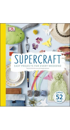 Supercraft: Easy Projects for Every Weekend. Sophie Pester. Catharina Bruns