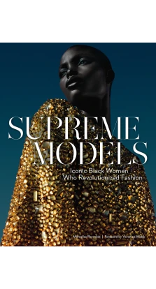 Supreme Models: Iconic Black Women Who Revolutionized Fashion. Marcellas Reynolds