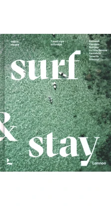 Surf & Stay: 7 Road Trips in Europe. Veerle Helsen
