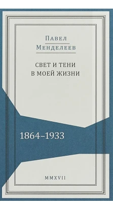Свет и тени в моей жизни. 1864-1933. Павел Павлович Менделеев