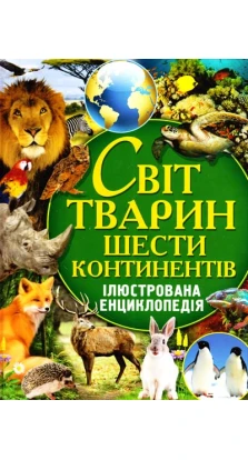 Світ тварин шести континентів. Ілюстрована енциклопедія. Алексей Оксенов