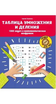 Таблица умножения и деления: 1000 задач и математических шифровок. Сергей Зеленко