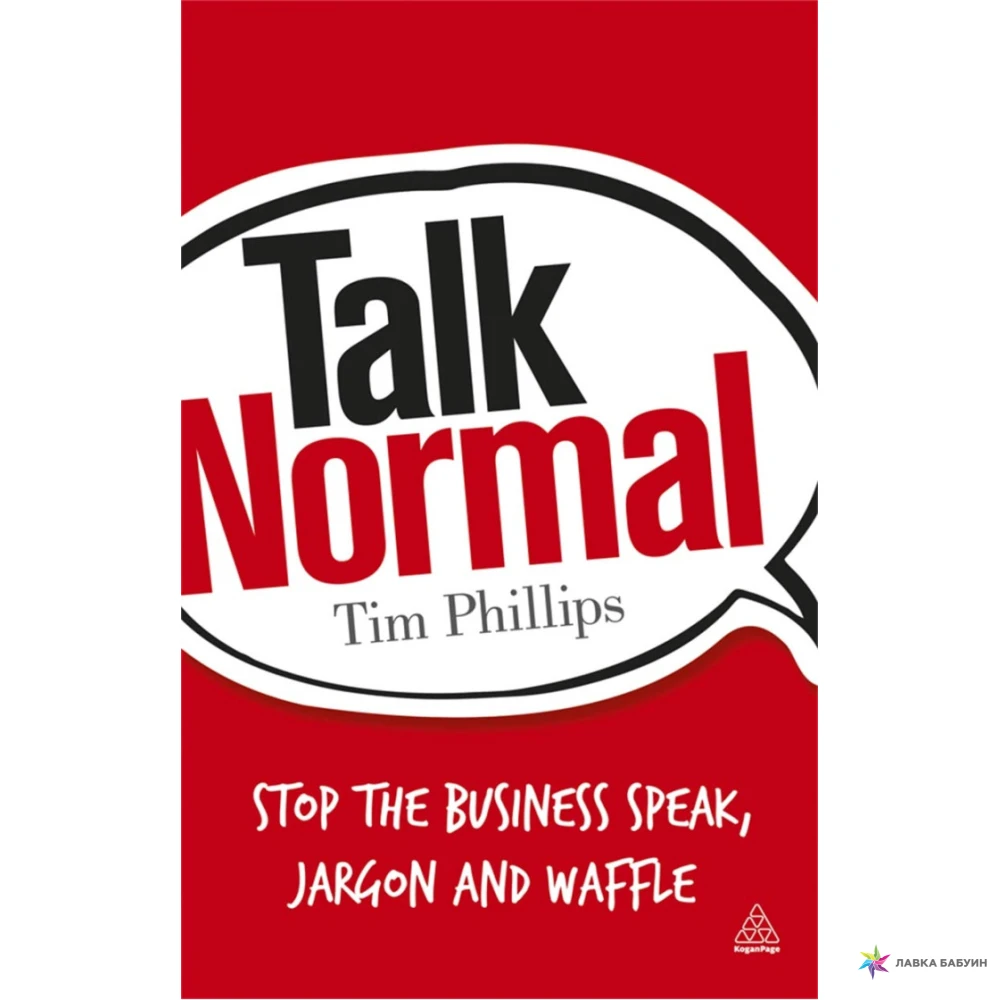 Talk Normal: Stop the Business Speak, Jargon and Waffle. Tim Phillips. Фото 1