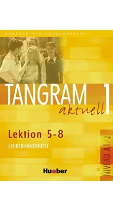 Tangram aktuell: Lehrerhandbuch 1 - Lektion 5-8. Dieter Maenner. E von Jan. Ina Alke. Rosa-Maria Dallapiazza. Nana Ochmann