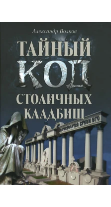 Тайный код столичных кладбищ. Александр Владимирович Волков