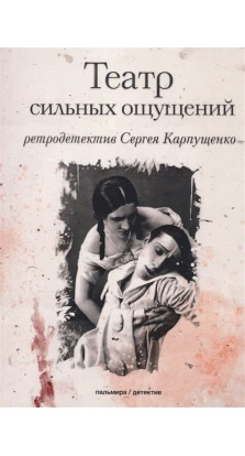 Театр сильных ощущений: роман. Сергей Васильевич Карпущенко