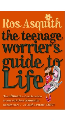 Teenage Worrier's Guide To Life. Ros Asquith