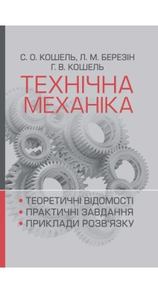Технічна механіка. Розділ «Теорія механізмів і машин». С. О. Кошель. Л. М. Березін. Г. В. Кошель