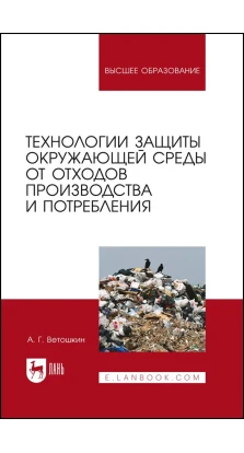 Технологии защиты окружающей среды от отходов производства и потребления. Александр Григорьевич Ветошкин