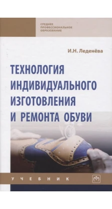 Технология индивидуального изготовления и ремонта обуви. Учебник. И. Н. Леденева