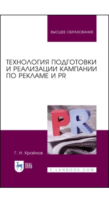 Технология подготовки и реализации кампании по рекламе и PR. Учебное пособие для вузов. Г. Н. Крайнов