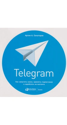 Telegram: Как запустить канал, привлечь подписчиков и заработать на контенте. Артем Сенаторов