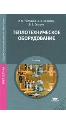Теплотехническое оборудование: Учебник. В. М.  Боровков