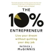 The 10% Entrepreneur : Live Your Dream Without Quitting Your Day Job. Patrick McGinnis. Фото 1