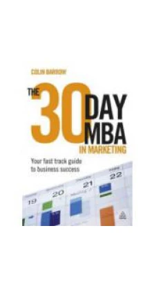 The 30 Day MBA in Marketing: Your Fast Track Guide to Business Success [Paperback]. Colin Barrow